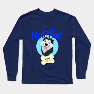 Not Fat Just Husky amazing dogs Long Sleeve T-Shirt